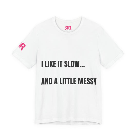 “I Like It Slow… And A Little Messy” Tee – Suggestive Statement Shirt (Black/White, XS–4XL)