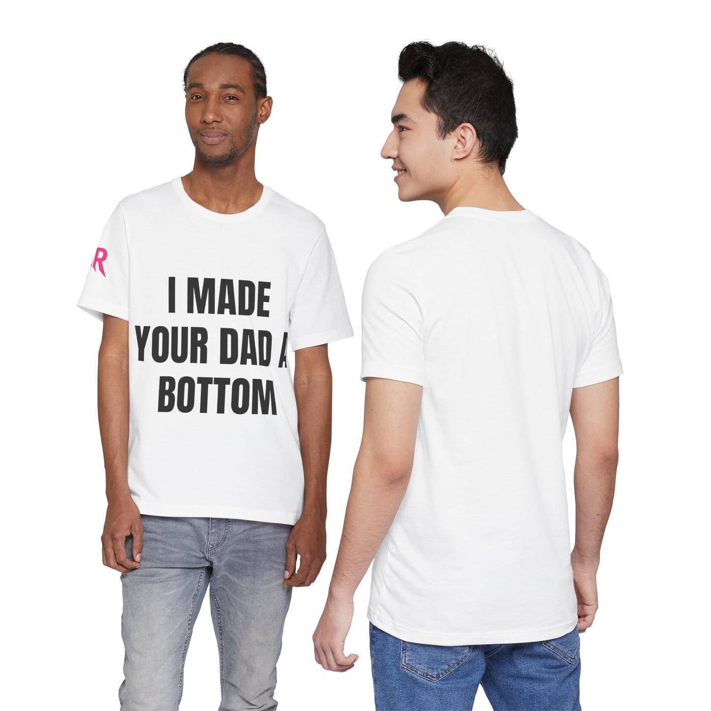 “I Made Your Dad A Bottom” Tee – Unfiltered Chaos Shirt (Black/White, XS–4XL