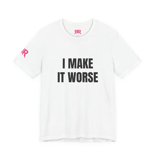 I Make It Worse T-Shirt – Funny Sarcastic Graphic Tee