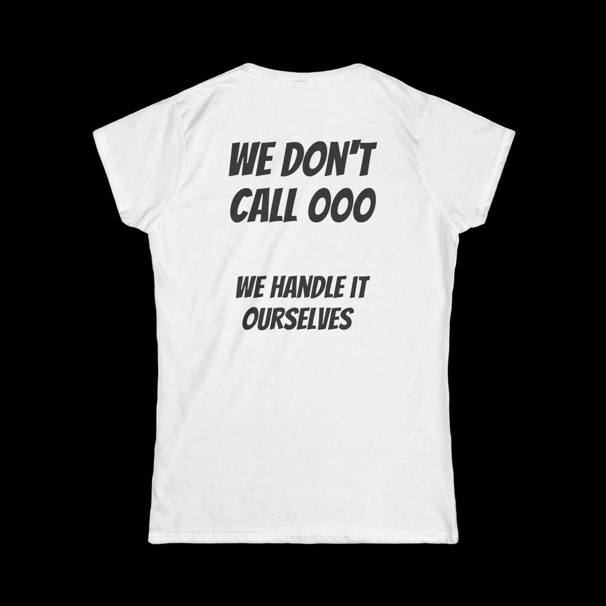 Women's Tee — “We Don't Call 000, We Handle It Ourselves”
