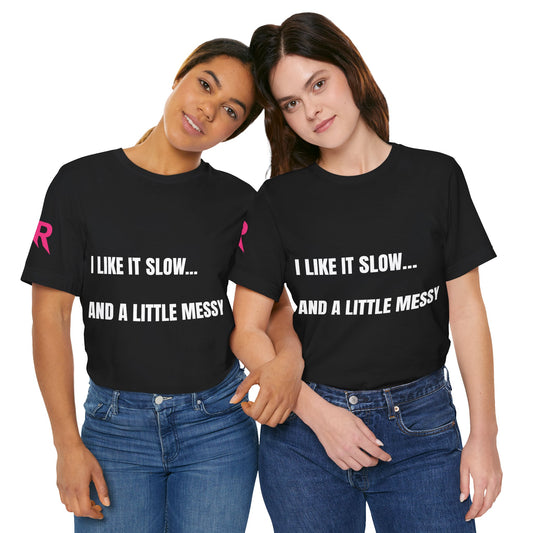 “I Like It Slow… And A Little Messy” Tee – Suggestive Statement Shirt (Black/White, XS–4XL)