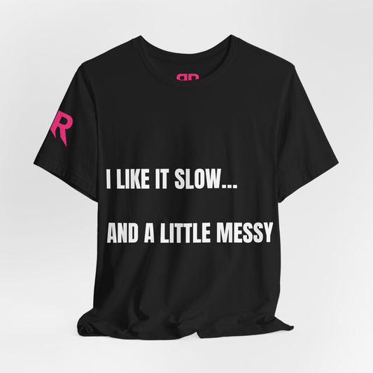 “I Like It Slow… And A Little Messy” Tee – Suggestive Statement Shirt (Black/White, XS–4XL)