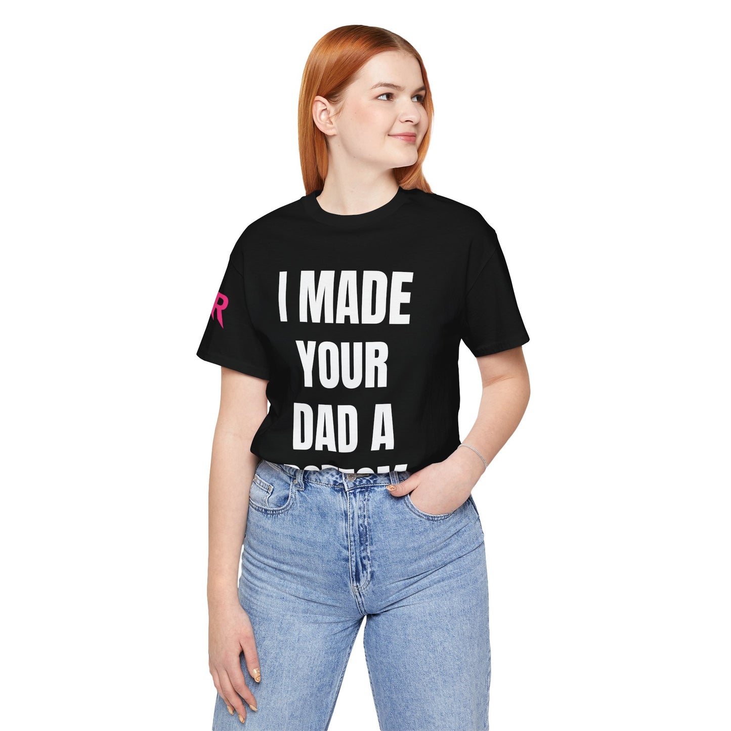 “I Made Your Dad A Bottom” Tee – Unfiltered Chaos Shirt (Black/White, XS–4XL