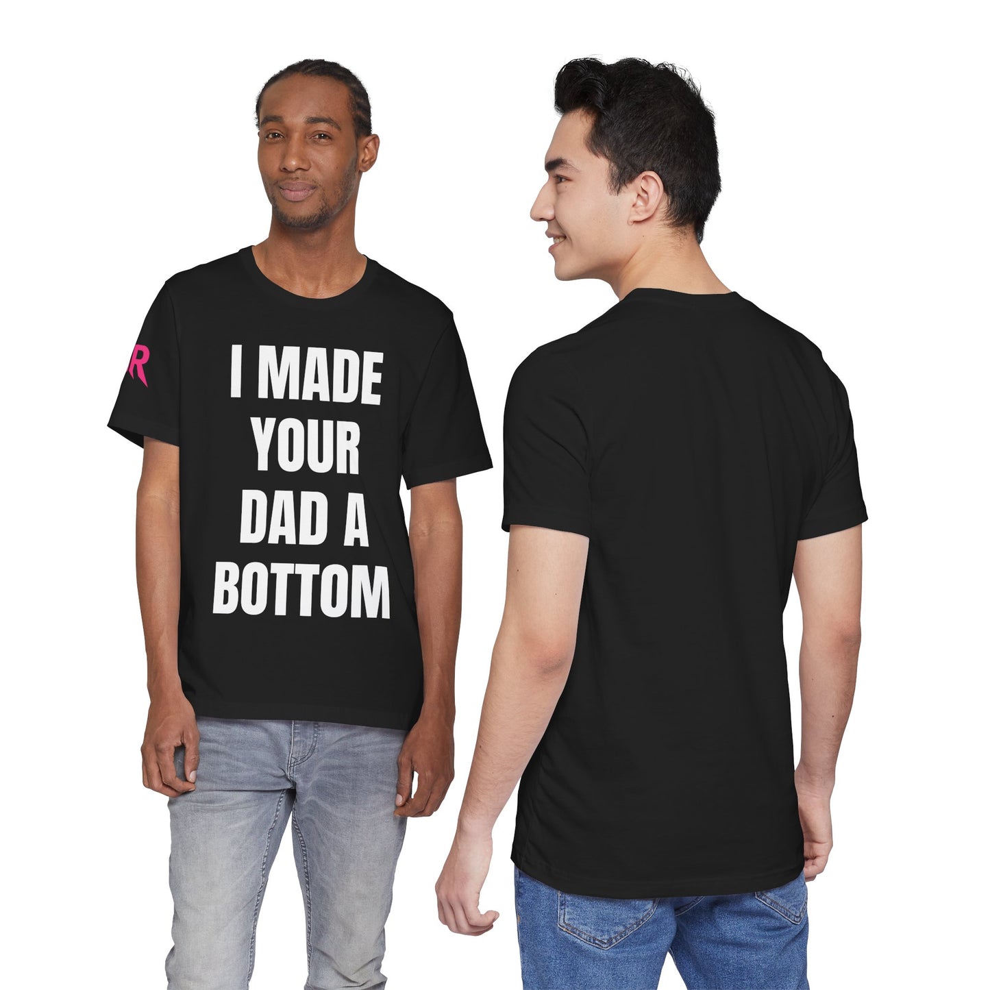 “I Made Your Dad A Bottom” Tee – Unfiltered Chaos Shirt (Black/White, XS–4XL