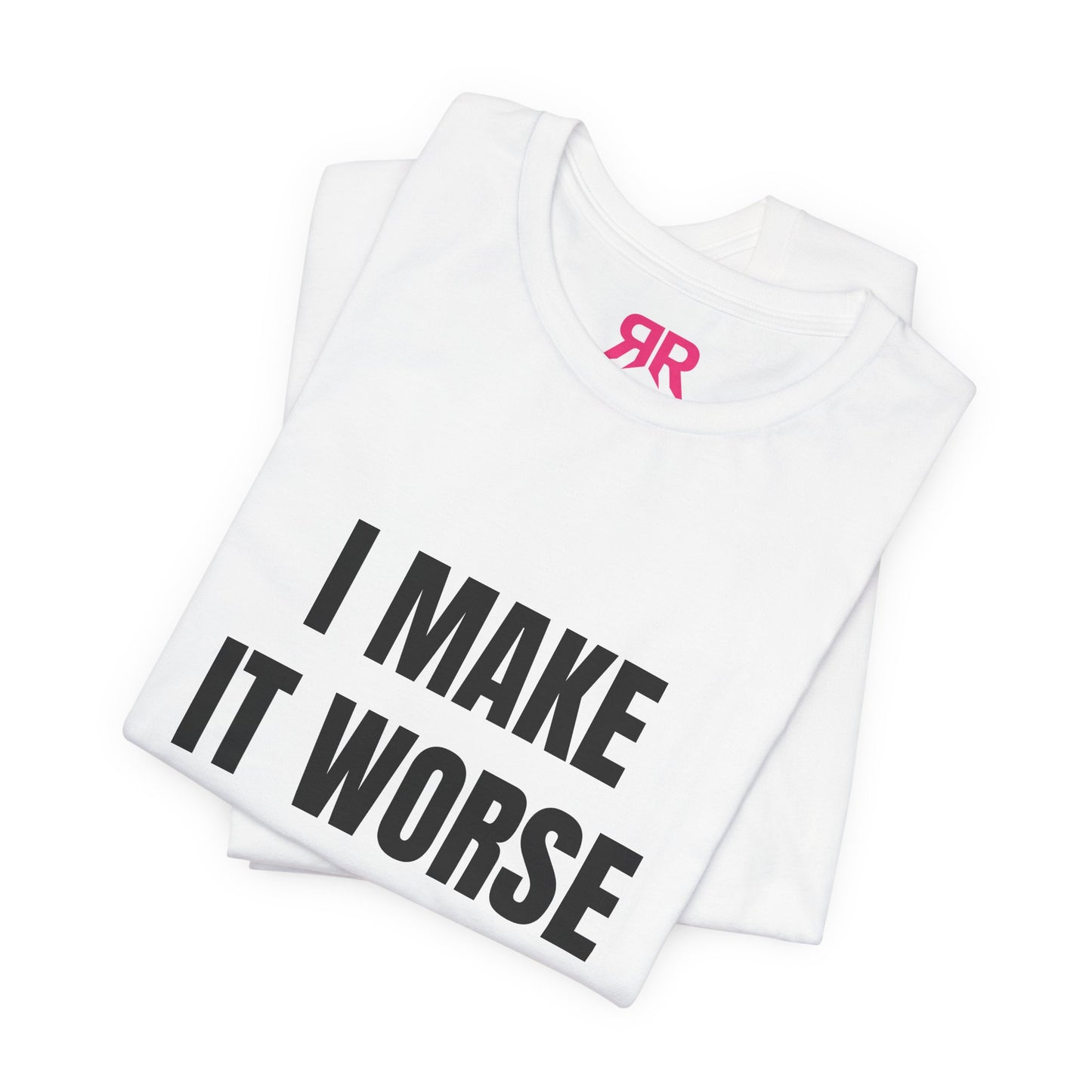 I Make It Worse T-Shirt – Funny Sarcastic Graphic Tee
