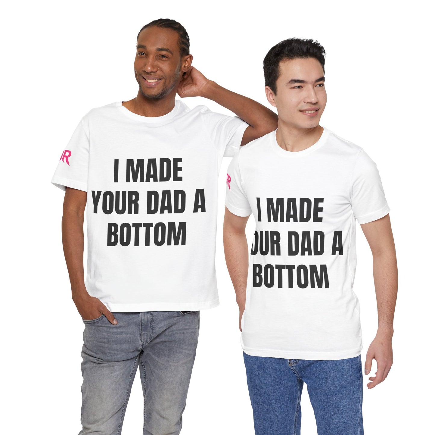 “I Made Your Dad A Bottom” Tee – Unfiltered Chaos Shirt (Black/White, XS–4XL